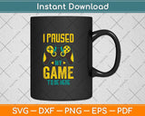 I Paused My Game to Be Here for a Serious Gamer Svg Png Dxf Digital Cutting File