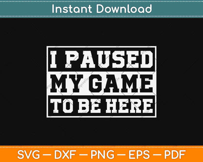 I Paused My Game To Be Here Funny Gamer Svg Design Cricut Printable Cutting File