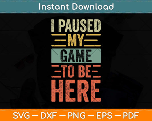 I Paused My Game To Be Here Funny Retro Vintage Video Gamer Svg Cutting File