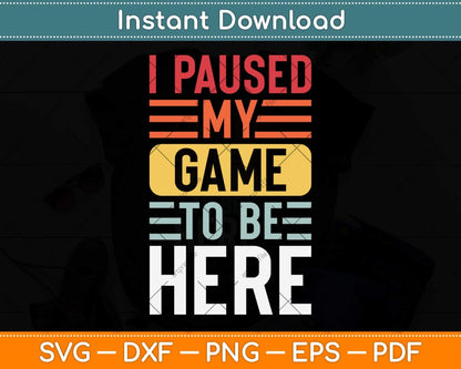 I Paused My Game To Be Here Funny Retro Vintage Video Gamer Svg Png Dxf Cutting File