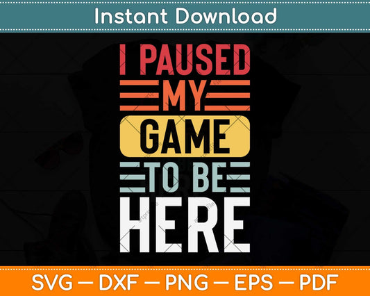 I Paused My Game To Be Here Funny Retro Vintage Video Gamer Svg Png Dxf Cutting File