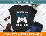 I Paused My Game To Be Here Mens Boys Funny Gamer Video Game Svg Cutting File