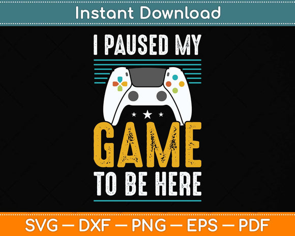 I Paused My Game To Be Here Mens Boys Funny Gamer Video Game Svg Cutting File