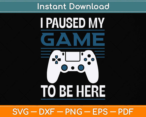 I Paused My Game To Be Here Mens Boys Funny Gamer Video Game Svg Cutting File