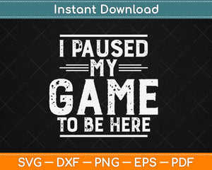 I Paused My Game To Be Here Svg Design Cricut Printable Cutting Files