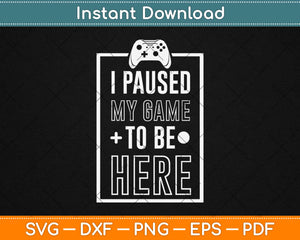 I Paused My Game To Be Here Svg Design Cricut Printable Cutting Files