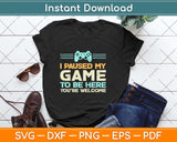 I Paused My Game To Be Here You're Welcome Retro Gamer Svg Png Dxf Cutting File