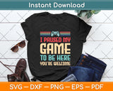 I Paused My Game To Be Here You're Welcome Retro Gamer Svg Png Dxf Cutting File