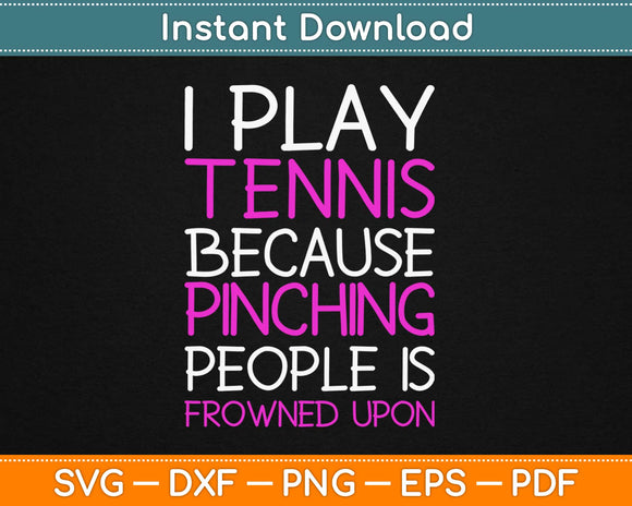 I Play Tennis Because Punching People Is Frowned Upon Svg Printable Cutting Files