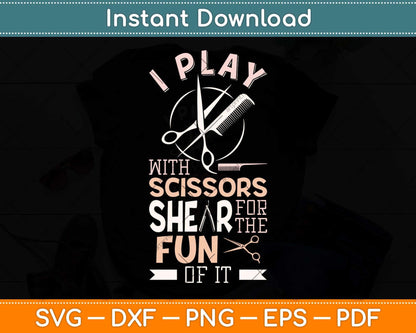I Play With Scissors For The Shear Fun Of It Hair Stylist Svg Png Dxf Digital Cutting File