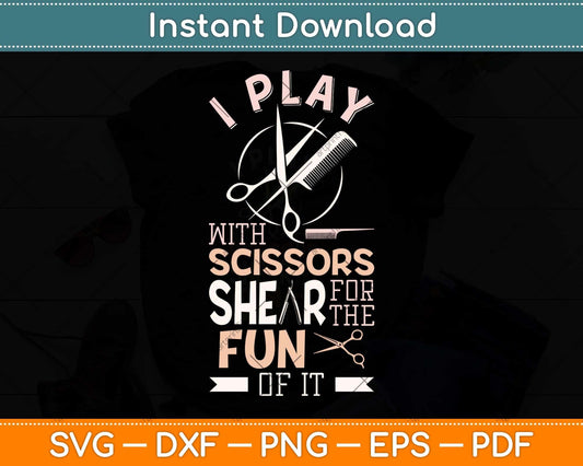 I Play With Scissors For The Shear Fun Of It Hair Stylist Svg Png Dxf Digital Cutting File