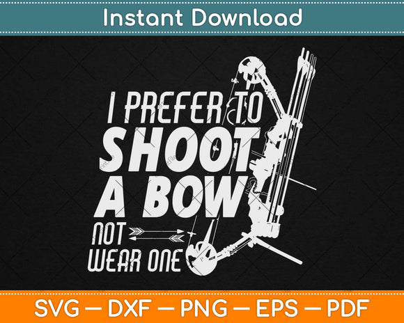 I Prefer To Shoot A Bow Not Wear One Hunting Svg Design Cricut Printable Cut Files