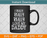 I Really Really Love My Daddy Cute Fathers Day Funny Svg Png Dxf Cutting File