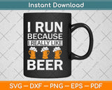 I Run Because I Really Like Beer Svg Design Cricut Printable Cutting Files