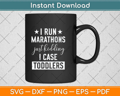 I Run Marathons Just Kidding I Chase Toddlers Svg Png Dxf Digital Cutting File