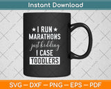 I Run Marathons Just Kidding I Chase Toddlers Svg Png Dxf Digital Cutting File