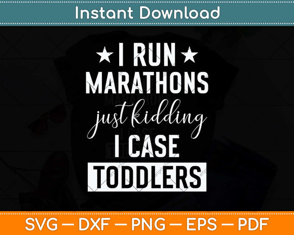 I Run Marathons Just Kidding I Chase Toddlers Svg Png Dxf Digital Cutting File