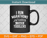 I Run Marathons Just Kidding I Chase Toddlers Svg Png Dxf Digital Cutting File