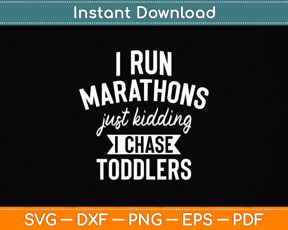 I Run Marathons Just Kidding I Chase Toddlers Svg Png Dxf Digital Cutting File