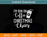 I Run on Coffee and Christmas Cheer Svg Png Dxf Digital Cutting File