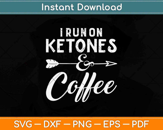 I Run On Ketones Coffee Ketones Keto Diet Svg Design Cricut Printable Cutting Files