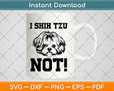 I SHIH TZU NOT Dog Puppy Funny Dog Svg Design Cricut Printable Cutting Files