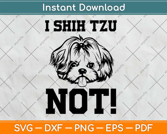 I SHIH TZU NOT Dog Puppy Funny Dog Svg Design Cricut Printable Cutting Files