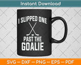 I Slipped One Past The Goalie Hockey Daddy Svg Png Dxf Digital Cutting File