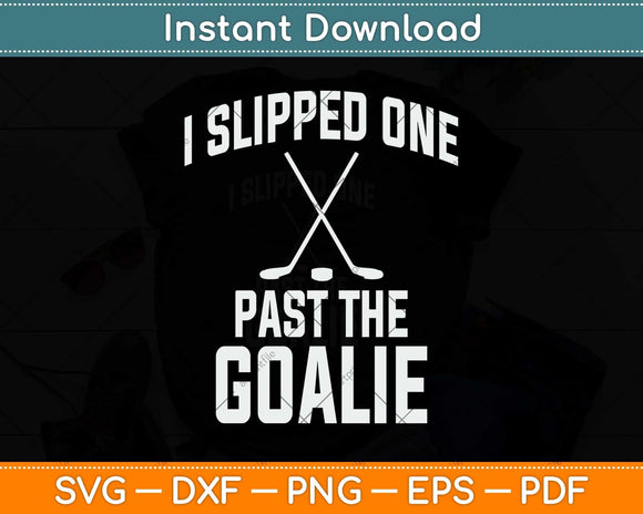 I Slipped One Past The Goalie Hockey Daddy Svg Png Dxf Digital Cutting File