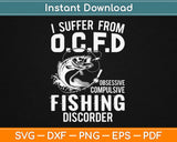 I Suffer From OCFD Obsessive Compulsive Fishing Discorder Svg Cutting Files