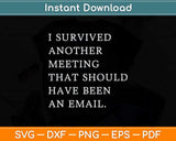 I Survived Another Meeting That Should Have Been An Email Svg Cutting File