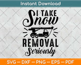 I Take Snow Removal Seriously Funny Snow Plow Driver Svg Design Cutting Files