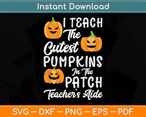 I Teach Cutest Pumpkins In Patch Teacher’s Aide Halloween Svg Png Dxf Cutting File