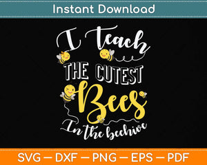 I Teach The Cutest Bees In The Beehive Cute Teacher Svg Png Dxf Digital Cutting File