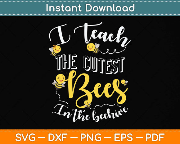 I Teach The Cutest Bees In The Beehive Cute Teacher Svg Png Dxf Digital Cutting File