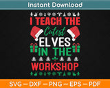 I Teach The Cutest Elves In The Workshop Svg Design Cricut Printable Cutting Files