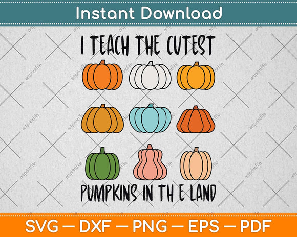 I Teach The Cutest Pumpkins In The Land Teacher Fall Season Svg Png Dxf Cutting File