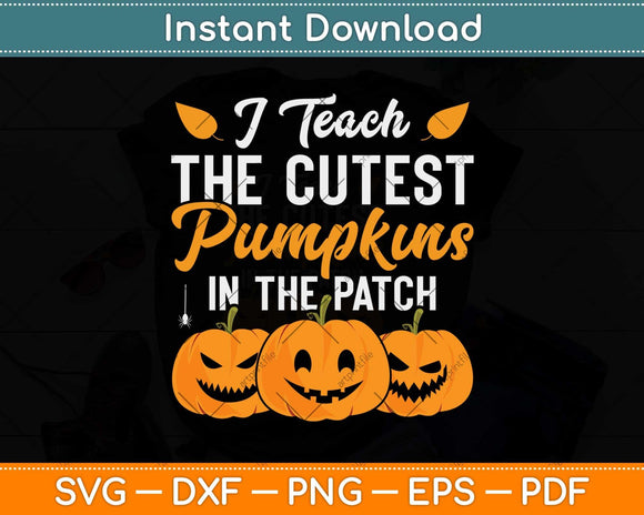 I Teach The Cutest Pumpkins In The Patch Funny Halloween Svg Png Dxf Cutting File