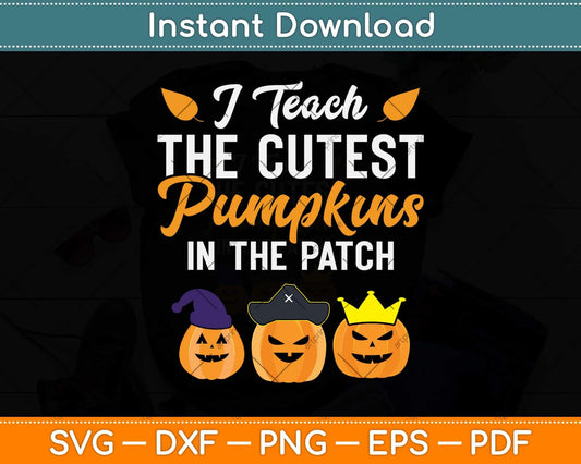 I Teach The Cutest Pumpkins In The Patch Funny Halloween Svg Png Dxf Cutting File