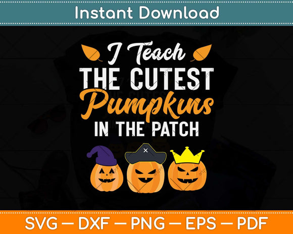 I Teach The Cutest Pumpkins In The Patch Funny Halloween Svg Png Dxf Cutting File