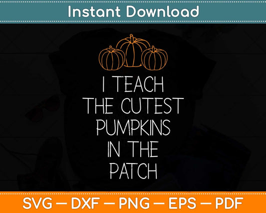 I Teach The Cutest Pumpkins In The Patch Halloween Svg Png Dxf Digital Cutting File