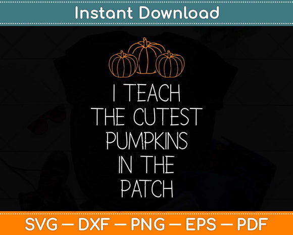 I Teach The Cutest Pumpkins In The Patch Halloween Svg Png Dxf Digital Cutting File