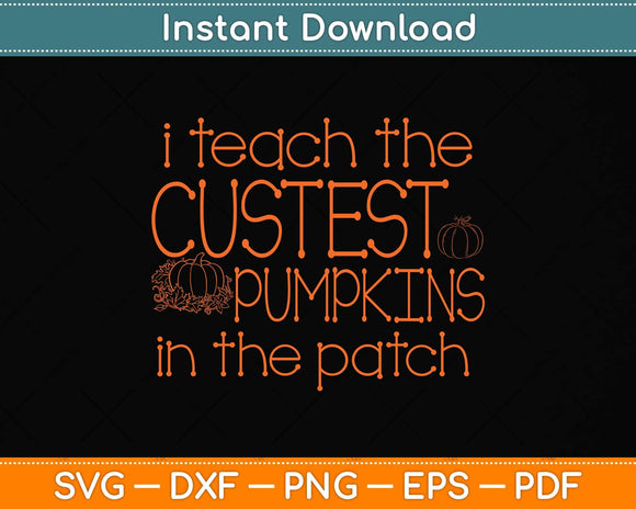 I Teach The Cutest Pumpkins In The Patch Halloween Svg Png Dxf Digital Cutting File