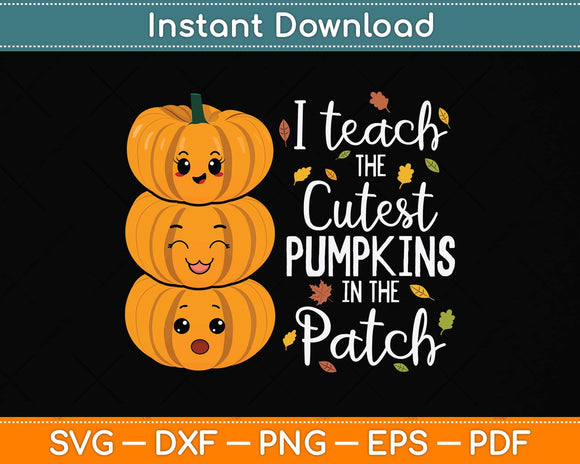 I Teach The Cutest Pumpkins In The Patch Teacher Fall Season Svg Png Dxf Cutting File