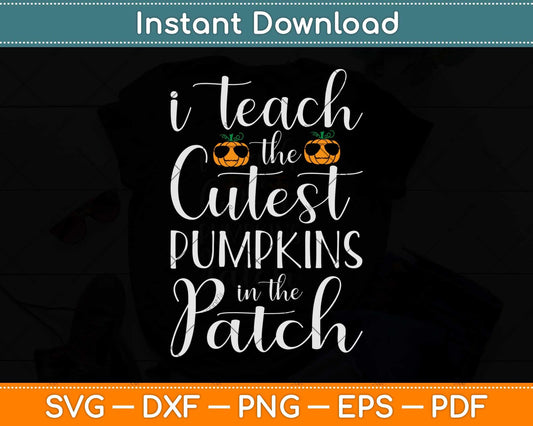 I Teach The Cutest Pumpkins In The Patch Teacher Fall Season Svg Png Dxf File