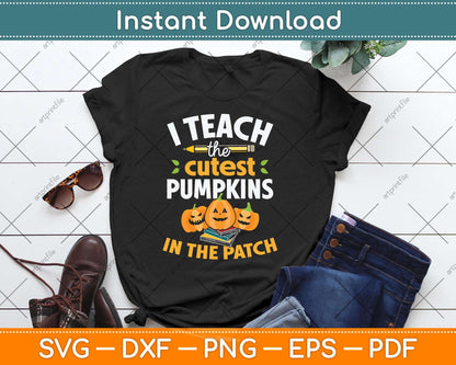 I Teach The Cutest Pumpkins In The Patch Teacher Halloween Svg Png Dxf Cutting File