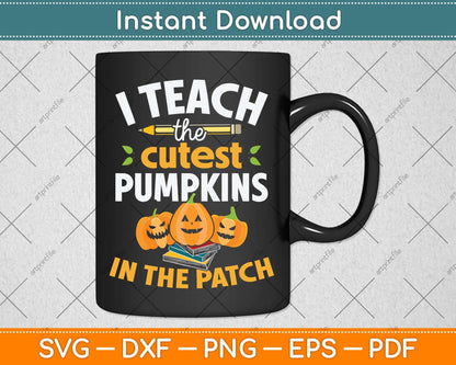 I Teach The Cutest Pumpkins In The Patch Teacher Halloween Svg Png Dxf Cutting File