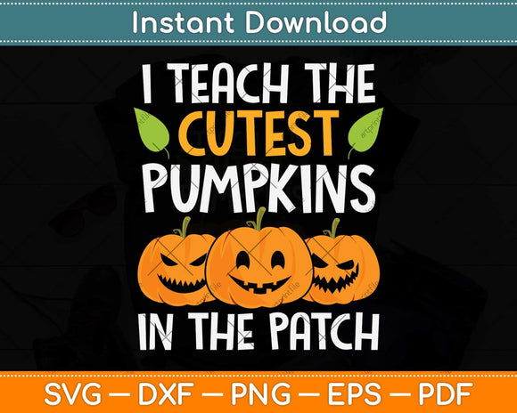 I Teach The Cutest Pumpkins In The Patch Teacher Halloween Svg Png Dxf Cutting File