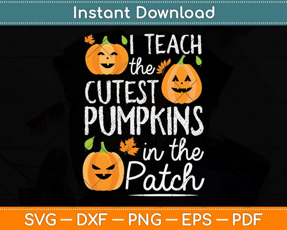I Teach the Cutest Pumpkins in The Patch Teacher Halloween Svg Png Dxf Cutting File