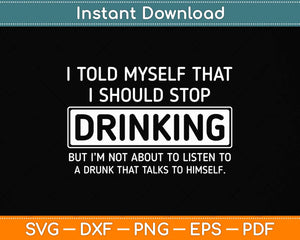 I Told Myself That I Should Stop Drinking - Beer Lover Png Dxf Digital Cutting File